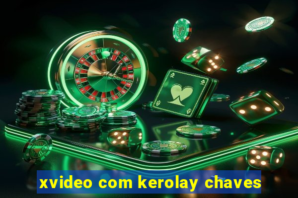 xvideo com kerolay chaves